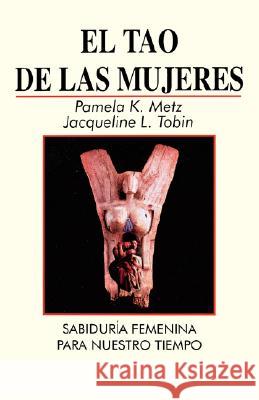 El Tao De Las Mujeres: Sabidura Femenina Para Nuestro Tiempo Pamela K. Metz, Jacqueline L. Tobin, Miguel Iribarren 9780893343125 Humanics Ltd