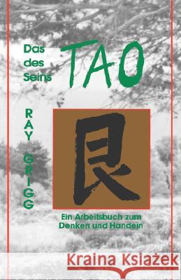 Das Tao Des Seins: Ein Arbeitsbuch Zum Denken Und Handeln = The Tao of Being Ray Grigg 9780893343187 Humanics Publishing Group