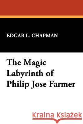 The Magic Labyrinth of Philip Jose Farmer Edgar L. Chapman 9780893701581 Borgo Press