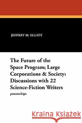 The Future of the Space Program; Large Corporations & Society: Discussions with 22 Science-Fiction Writers Elliot, Jeffrey M. 9780893702403