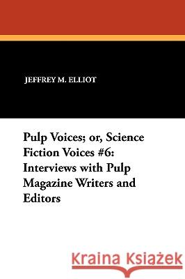 Pulp Voices; or, Science Fiction Voices #6: Interviews with Pulp Magazine Writers and Editors Jeffrey M. Elliot 9780893702571 The Borgo Press