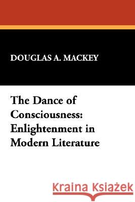 The Dance of Consciousness: Enlightenment in Modern Literature Mackey, Douglas a. 9780893703059 Borgo Press