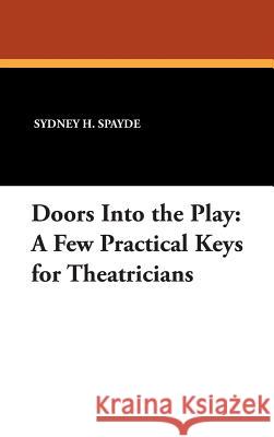 Doors into the Play : A Few Practical Keys for Theatricians Sydney H. Spayde 9780893703165 Borgo Press