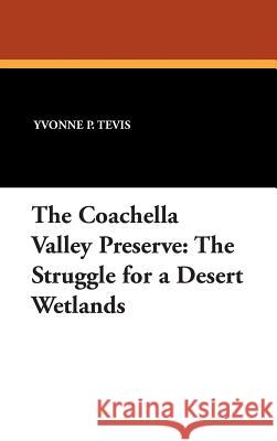 The Coachella Valley Preserve: The Struggle for a Desert Wetlands Tevis, Yvonne P. 9780893703325 Borgo Press