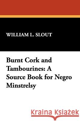 Burnt Cork and Tambourines: A Source Book for Negro Minstrelsy Slout, William L. 9780893703585