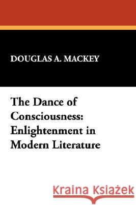 The Dance of Consciousness: Enlightenment in Modern Literature Mackey, Douglas a. 9780893704056 Borgo Press