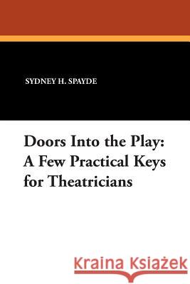 Doors Into the Play: A Few Practical Keys for Theatricians Spayde, Sydney H. 9780893704162 Borgo Press