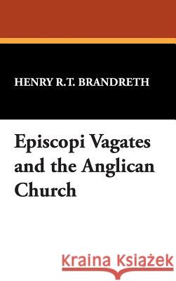 Episcopi Vagates and the Anglican Church Henry R. T. Brandreth 9780893705589 Borgo Press