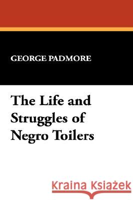 The Life and Struggles of Negro Toilers George Padmore 9780893707217