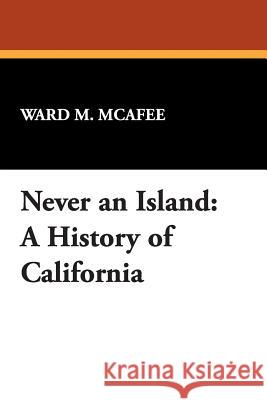 Never an Island: A History of California McAfee, Ward M. 9780893709099