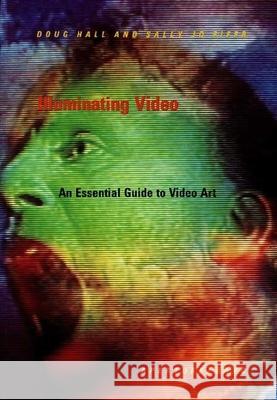 Illuminating Video: An Essential Guide to Video Art Hall, Doug 9780893813895