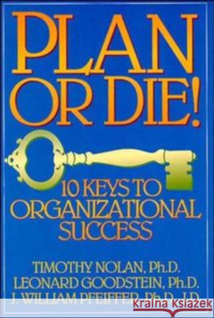 Plan or Die!: 101 Keys to Organizational Success Nolan, Timothy M. 9780893842079 Pfeiffer & Company