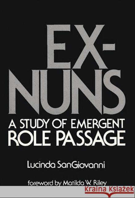 Ex-Nuns: A Study of Emergent Role Passage Riley, Matilda W. 9780893910068 Ablex Publishing Corporation