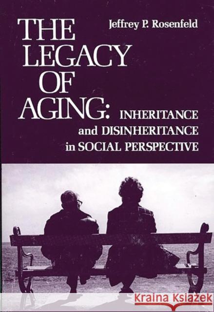 The Legacy of Aging: Inheritance and Disinheritance in Social Perspective Rosenfeld, Jeffrey P. 9780893910112 Ablex Publishing Corporation