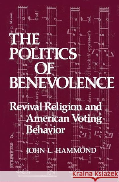 The Politics of Benevolence: Revival Religion and American Voting Behavior Hammond, John L. 9780893910136 Ablex Publishing Corporation