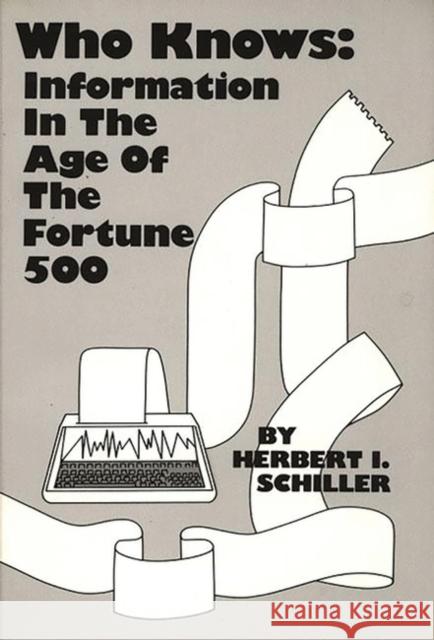 Who Knows: Information in the Age of the Fortune 500 Schiller, Herbert 9780893910693 Ablex Publishing Corporation