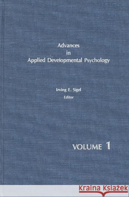Advances in Applied Developmental Psychology, Volume 1 Irving E. Sigel Educational Testing Services 9780893910907