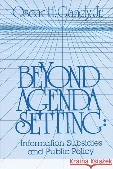 Beyond Agenda Setting: Information Subsidies and Public Policy Gandy, Oscar H., Jr. 9780893910969 Ablex Publishing Corporation