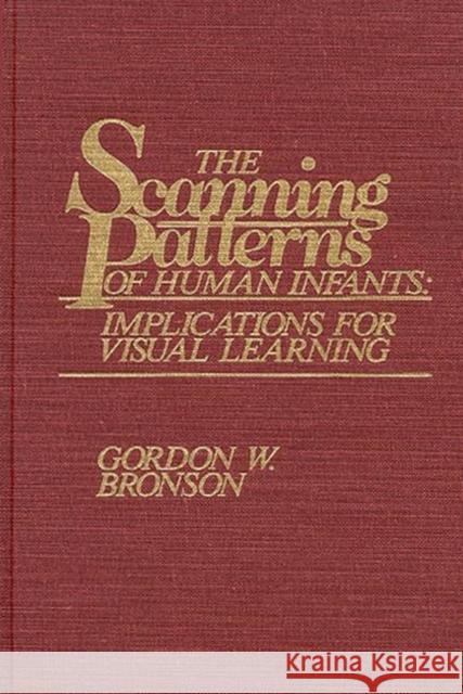 The Scanning Patterns of Human Infants: Implications for Visual Learning Bronson, Gordon W. 9780893911140 Ablex Publishing Corporation