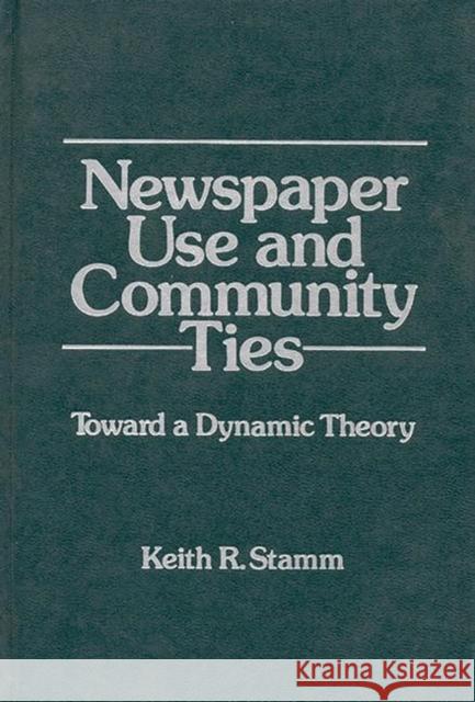 Newspaper Use and Community Ties: Towards a Dynamic Theory Stamm, Keith R. 9780893911362 Ablex Publishing Corporation