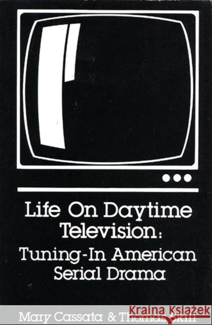 Life on Daytime Television: Tuning in American Serial Drama Cassata, Mary 9780893911386 Ablex Publishing Corporation