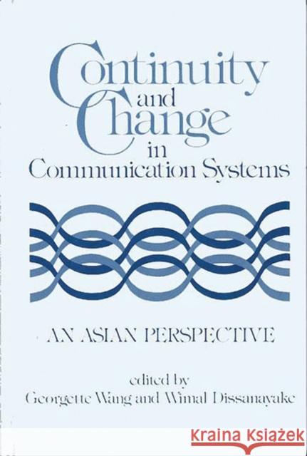 Continuity and Change in Communication Systems: An Asian Perspective Wang, Georgett 9780893911508 Ablex Publishing Corporation