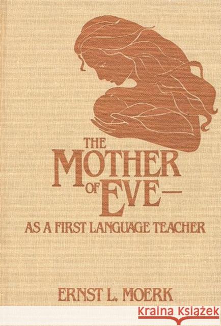 The Mother of Eve: As a First Language Teacher Ernst L. Moerk Ernest L. Moerk 9780893911621 Ablex Publishing Corporation