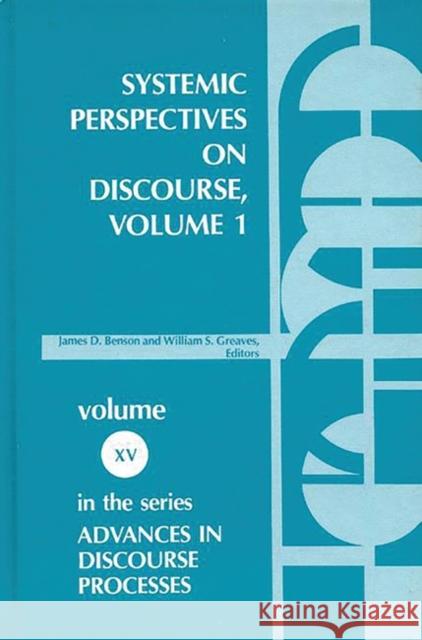 Systemic Perspectives on Discourse, Volume 1: Seleced Theoretical Papers from the Ninth International Systemic Workshop Benson, James 9780893911935 Ablex Publishing Corporation