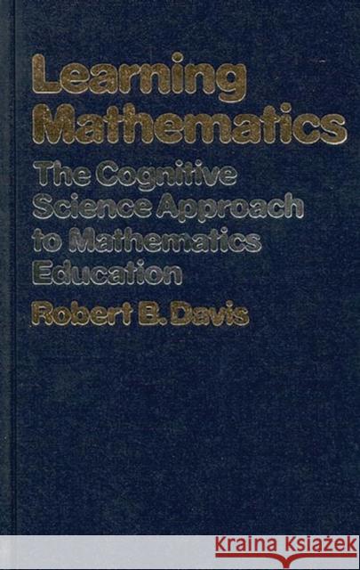 Learning Mathematics: The Cognitive Science Approach to Mathematics Education Davis, Robert B. 9780893912451 Ablex Publishing Corporation