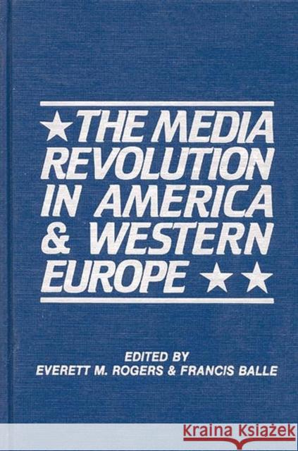 The Media Revolution in America and in Western Europe : Volume II in the Paris-Stanford Series Everett M. Rogers Francis Balle Everett M. Rogers 9780893912581 Ablex Publishing Corporation