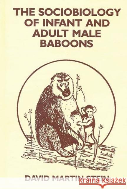 The Sociobiology of Infant and Adult Male Baboons David Martin Stein 9780893912659