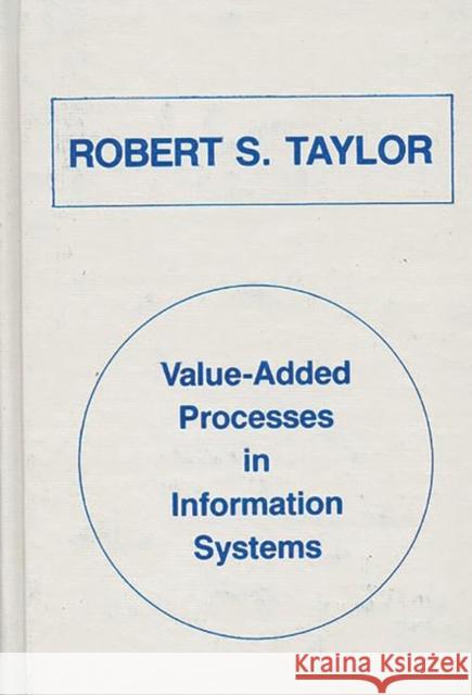 Value-Added Processes in Information Systems Robert S. Taylor 9780893912734 Praeger