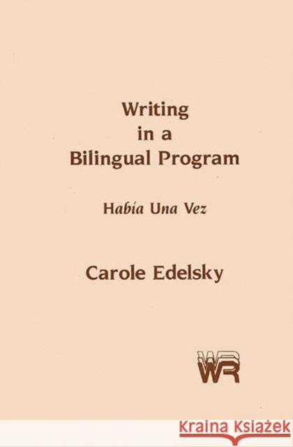 Writing in a Bilingual Program: Habia Una Vez Edelsky, Carole 9780893913045 Ablex Publishing Corporation