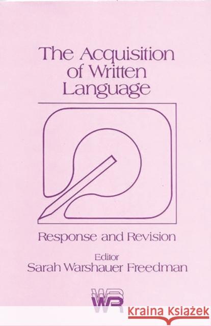 The Acquisition of Written Language: Response and Revision Freedman, Sarah Warshauer 9780893913243 Ablex Publishing Corporation