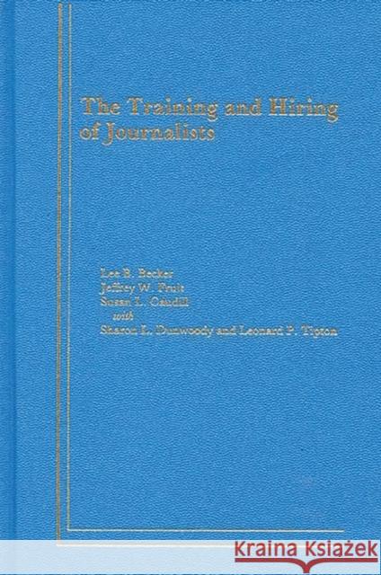 The Training and Hiring of Journalists Susan L. Caudill Lee B. Becker 9780893913373