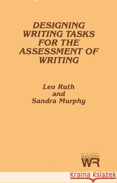Designing Writing Tasks for the Assessment of Writing Leo Ruth Sandra Murphy 9780893913397 Ablex Publishing Corporation