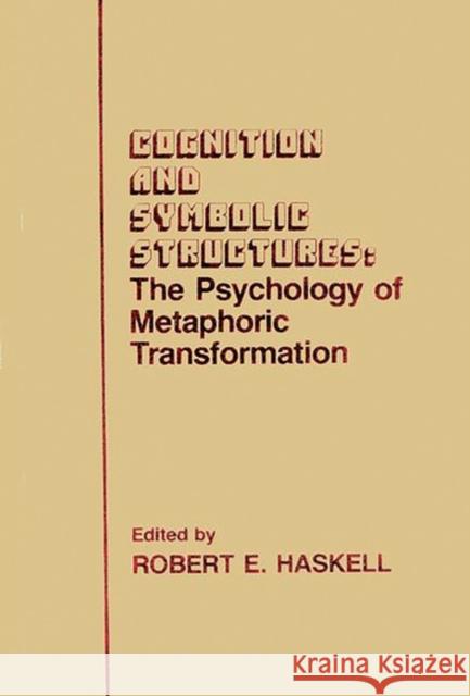 Cognition and Symbolic Structures: The Psychology of Metaphoric Transformation Haskell, Robert E. 9780893913687 Ablex Publishing Corporation