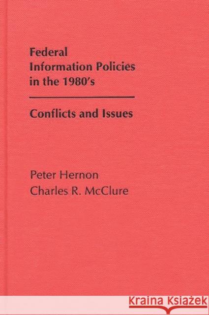 Federal Information Policies in the 1980's: Conflicts and Issues Hernon, Peter 9780893913823 Ablex Publishing Corporation