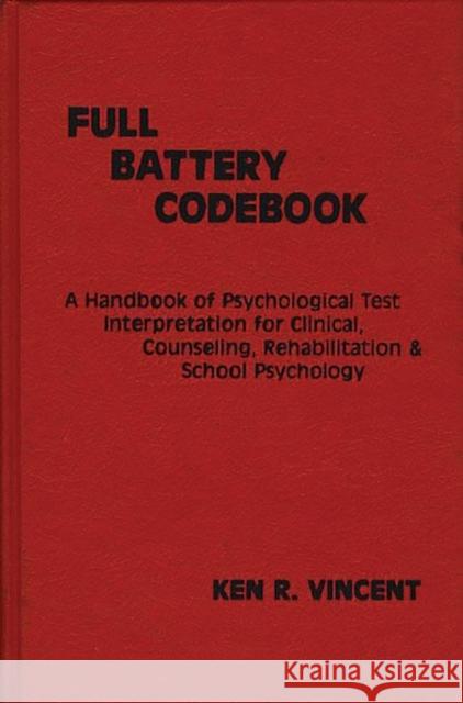 The Full Battery Codebook: A Handbook of Psychological Test Interpretation for Clinical, Counseling, Rehabilitation, and School Psychology Vincent, Ken R. 9780893913953 Ablex Publishing Corporation