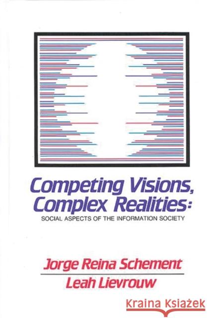 Competing Visions, Complex Realities: Social Aspects of the Information Society Schement, Jorge Reina 9780893914028 Ablex Publishing Corporation