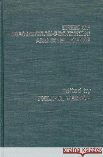 Speed of Information-Processing and Intelligence Philip A. Vernon 9780893914271 Ablex Publishing Corporation