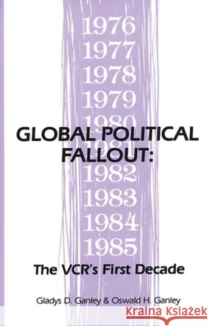 Global Political Fallout: The Vcr's First Decade Ganley, Gladys D. 9780893914356 Ablex Publishing Corporation