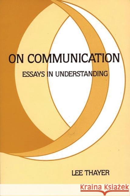 On Communication: Essays Is Understanding Thayer, Lee 9780893914578 Ablex Publishing Corporation