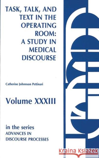 Task, Talk and Text in the Operating Room: A Study in Medical Discourse Pettinari, Catherine Johnson 9780893914592 Ablex Publishing Corporation