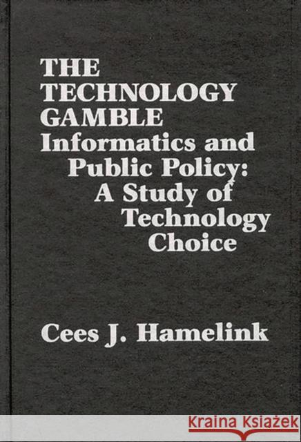 The Technology Gamble: Informatics and Public Policy-A Study of Technological Choice Hamelink, Cees J. 9780893914783 Ablex Publishing Corporation