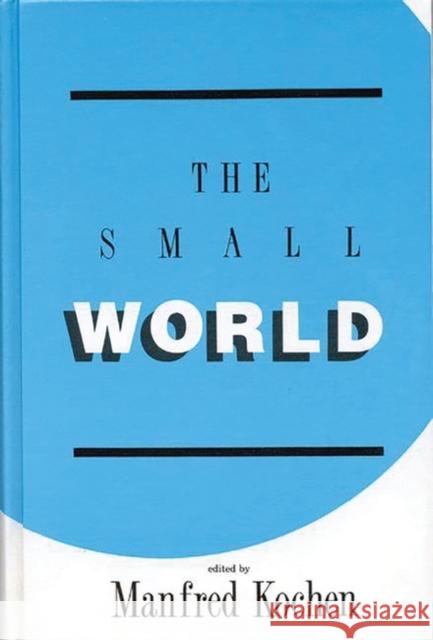 The Small World: A Volume of Recent Research Advances Commemorating Ithiel de Sola Pool, Stanley Milgram, Theodore Newcomb Kochen, Manfred 9780893914790