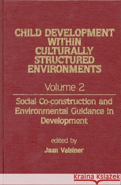 Child Development Within Culturally Structured Environments, Volume 2: Social Co-Construction and Environmental Guidance in Development Valsiner, Jaan 9780893914882 Ablex Publishing Corporation