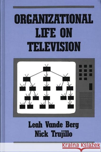Organizational Life on Television Leah Vande Berg Leah R. Vand Nick Trujillo 9780893914899 Ablex Publishing Corporation