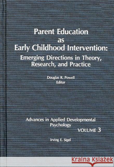 Parent Education as Early Childhood Intervention: Emerging Directions in Theory, Research and Practice Powell, Douglas R. 9780893915025 Ablex Publishing Corporation
