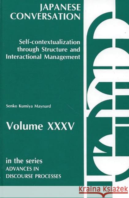 Japanese Conversation: Self-Contextualization Through Structure and Interactional Management Maynard, Senko K. 9780893915094 Ablex Publishing Corporation